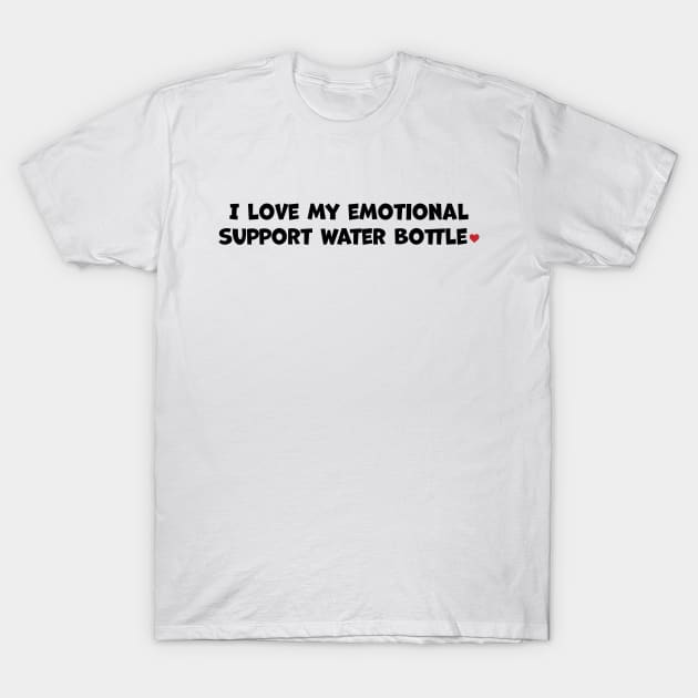 I love my emotional support water bottle T-Shirt by LiciaMarie